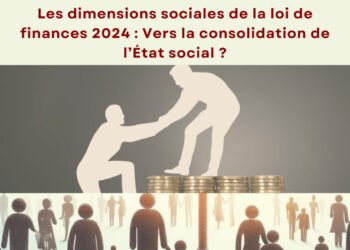 Les dimensions sociales de la loi de finances 2024: Vers la consolidation de l&rsquo;État social?
